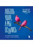 Вальтер Рисо - Любовь ушла, а мы остались. Как пережить расставание и открыть новые горизонты