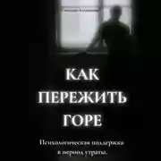 Постер книги Как пережить горе. Психологическая поддержка в период утраты