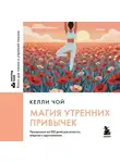 Келли Чой - Магия утренних привычек. Программа на 100 дней для ясности, энергии и вдохновения