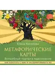 Елена Киселева - Метафорические карты. Волшебный портал в подсознание. Как работать с МАК и расшифровывать их