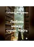 Татьяна Петренко - Любовь между строк. Часть 1