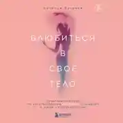 Постер книги Влюбиться в свое тело. Практический курс по восстановлению здоровых отношений с телом и сексуальностью