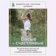 Постер книги Босые и счастливые. Как организовать пространство для игр на свежем воздухе и позволить детям искать приключения