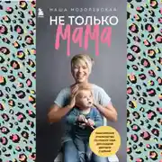 Постер книги Не только мама. Практическое руководство по поиску себя для каждой девушки с детьми