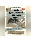 Ольга Волченкова - Мой домашний сериал. Сезон 2. Аквариум: битва за территорию. Краткая инструкция по разведению хаоса.