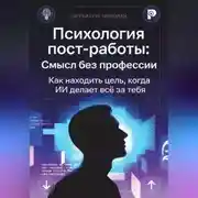 Постер книги Психология пост-работы: Смысл без профессии. Как находить цель, когда ИИ делает всё за тебя