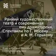 Постер книги Ранний художественный театр и современная ему драматургия. Спектакли по Г. Ибсену и А. М. Горькому