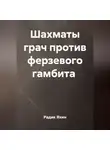 Радик Яхин - ШАХМАТЫ ГРАЧ ПРОТИВ ФЕРЗЕВОГО ГАМБИТА