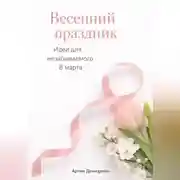 Постер книги Весенний праздник: Идеи для незабываемого 8 марта