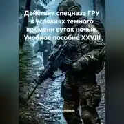 Постер книги ,ДЕЙСТВИЯ СПЕЦНАЗА ГРУ В УСЛОВИЯХ ТЕМНОГО ВРЕМЕНИ СУТОК НОЧЬЮ Учебное пособие XXVIII