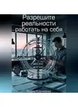 Вадим Корниенко - Разрешите реальности работать на себя