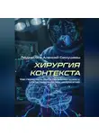 Людмила Семушева - Хирургия контекста. Как перестать быть пользователем и стать повелителем нейросетей