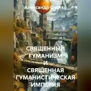 Постер книги СВЯЩЕННЫЙ ГУМАНИЗМ И СВЯЩЕННАЯ ГУМАНИСТИЧЕСКАЯ ИМПЕРИЯ
