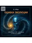 А. Жар - Ошибка эволюции. Научная фантатика о ИИ, прогрессе и смысле жизни