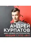 Андрей Курпатов - Лекция №1 «Кто "я"?»