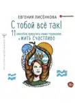 Евгения Лисёнкова - С тобой всё так! 11 способов приручить своих тараканов и жить счастливо