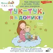 Постер книги Тук-тук, я в домике! Как общаться с детьми, чтобы они вам доверяли. Метод C.A.S.T.L.E.