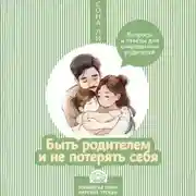 Постер книги Быть родителем и не потерять себя. Вопросы и ответы для современных родителей