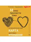 Семен Караваев - Мимо пропасти и лжи. Психологическая карта здоровых отношений