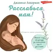 Постер книги Расслабься, мам! Книга-гид по уходу за малышом от 0 до 3 лет