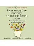 Митчелл Клионски - Используйте голову, чтобы спасти мозг. Профилактика деменции в любом возрасте