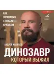 Андрей Ковалев - Динозавр, который выжил. Как справиться с любым кризисом