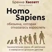 Постер книги Homo Sapiens. Обезьяна, которая отказалась взрослеть. Занимательная наука об эволюции и невероятно длинном детстве