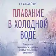 Постер книги Плавание в холодной воде. Как сделать первый шаг к здоровью, счастью и крепкому иммунитету