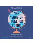 Това П. Кляйн - Мир меняется – ребенок готов. Как вырастить того, кто не боится вызовов