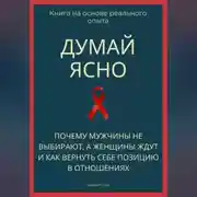 Постер книги Думай ясно. Почему мужчины не выбирают, а женщины ждут и как вернуть себе позицию в отношениях