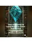 Александр Косарев - Цикл рассказов: На Грани Вечности. Точка . Библиотека Тысячегранника: Момент Вечности