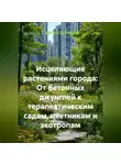 Сергей Шевцов - Исцеляющие растениями города: От бетонных джунглей к терапевтическим садам, цветникам и экотропам