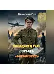 Вячеслав Гот - Попаданец 1941. Сорвать «Барбароссу»