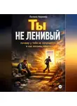 Полина Наумова - Ты не ленивый: почему у тебя не получается и как наконец начать