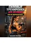 Максим Практик - Силовые тренировки для женщин как не перекачаться