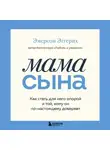 Эмерсон Эггерих - Мама сына. Как стать для него опорой и той, кому он по-настоящему доверяет