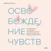 Постер книги Освобождение чувств. Как преодолеть последствия негативного детского опыта и не дать ему разрушить вашу жизнь