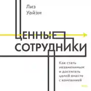 Постер книги Ценные сотрудники. Как стать незаменимым и достигать целей вместе с компанией