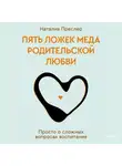 Наталия Преслер - Пять ложек меда родительской любви. Просто о сложных вопросах воспитания