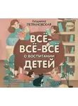 Людмила Петрановская - Всё-всё-всё о воспитании детей