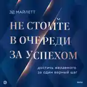 Постер книги Не стойте в очереди за успехом. Достичь желаемого за один верный шаг