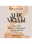 Даша Гаузер - DASHA GAUSER: ДНК моды. Как стать fashion-дизайнером своего бренда