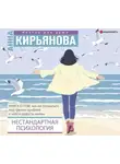 Анна Кирьянова - Нестандартная психология. Книга о том, как не сломаться под грузом проблем и найти радость жизни