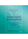 Анна Бабич - Книга-сериал по самооценке. Вернуть доверие к себе и создать жизнь, о которой вы мечтали