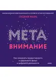 Глория Марк - Метавнимание. Как сохранять продуктивность и удерживать фокус в цифровой реальности