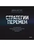 Джон Коттер - Стратегии перемен. Как добиться выдающихся результатов в нестабильные времена