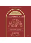 Райан Холидей - Умеренность. Путь к свободе, мудрости и величию