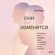 Постер книги Они не изменятся. Как взрослым детям преодолеть травмы и освободиться от токсичного влияния родителей