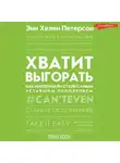 Энн Хелен Петерсон - Хватит выгорать. Как миллениалы стали самым уставшим поколением