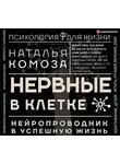 Наталья Комоза - Нервные в клетке. Нейропроводник в успешную жизнь